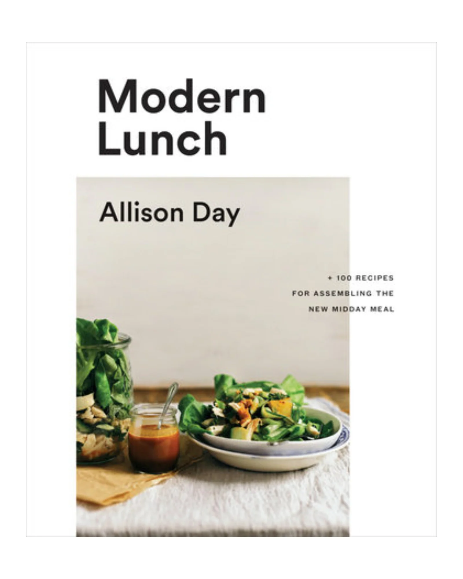 Modern Lunch: +100 Recipes For Assembling The New Midday Meal: A Cookbook